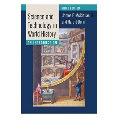 Science and Technology in World History - McClellan, James E., III (Professor Emeritus, Stevens 