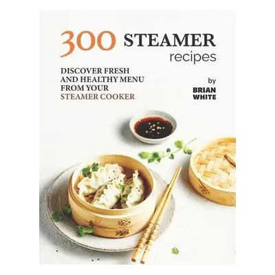 300 Steamer Recipes - White, Brian