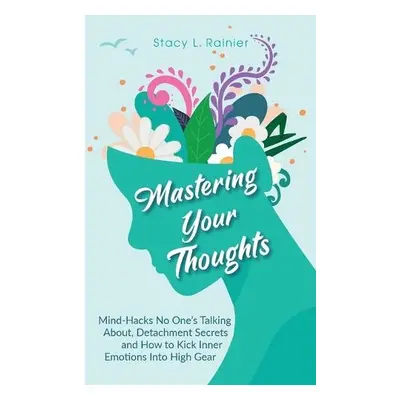 Mastering Your Thoughts - Rainier, Stacy L