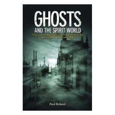 Ghosts and the Spirit World - Roland, Paul