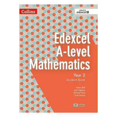 Edexcel A Level Mathematics Student Book Year 2 - Pearce, Chris a Ball, Helen a Kent, Michael a 