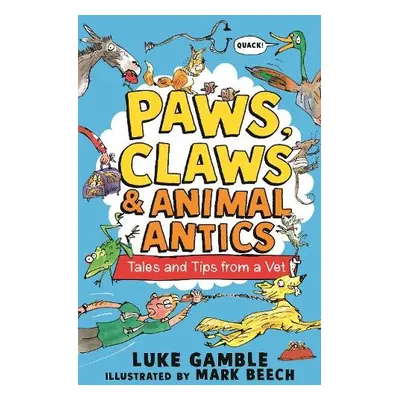 Paws, Claws and Animal Antics: Tales and Tips from a Vet - Gamble, Luke