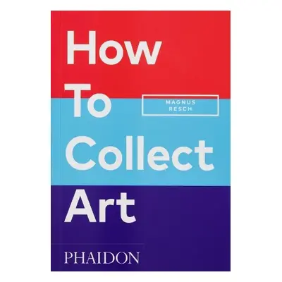 How to Collect Art - Resch, Magnus