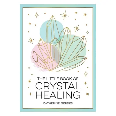 Little Book of Crystal Healing - Gerdes, Catherine