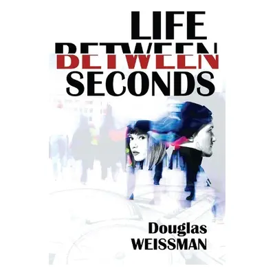 Life Between Seconds - Weissman, Douglas