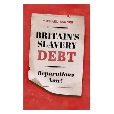 Britain's Slavery Debt - Banner, Michael (Dean and Fellow, Dean and Fellow, Trinity College, Cam