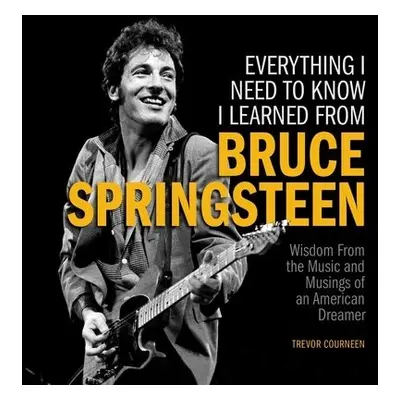 Everything I Need to Know I Learned from Bruce Springsteen - Courneen, Trevor