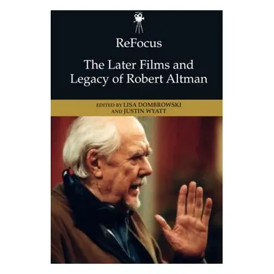 Refocus: the Later Films and Legacy of Robert Altman