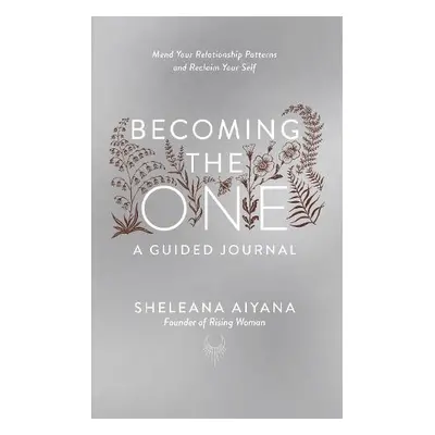 Becoming the One: A Guided Journal - Aiyana, Sheleana