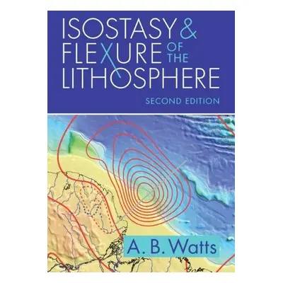 Isostasy and Flexure of the Lithosphere - Watts, A. B. (University of Oxford)