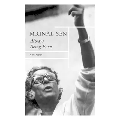 Always Being Born – A Memoir - Sen, Mrinal