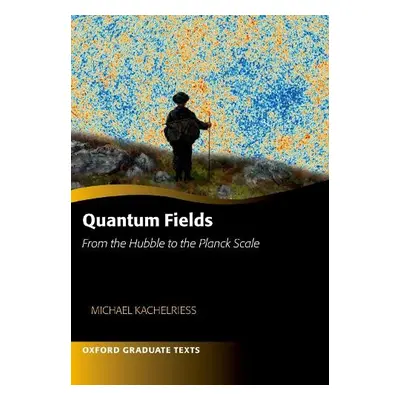 Quantum Fields -- From the Hubble to the Planck Scale - Kachelriess, Michael (Professor of Physi