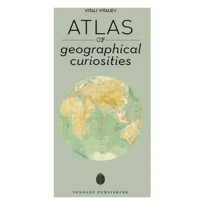 Atlas of Geographical Curiosities - Vitaliev, Vitali