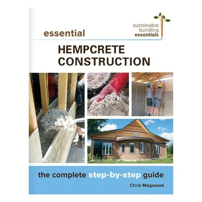 Essential Hempcrete Construction - Magwood, Chris