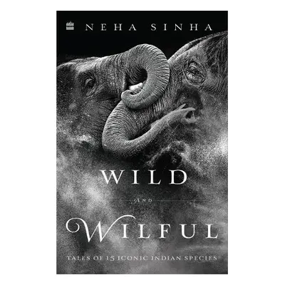 Wild And Wilful - Sinha, Neha