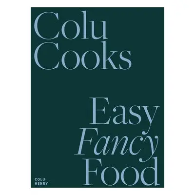 Colu Cooks: Easy Fancy Food - Henry, Colu