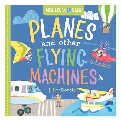 Hello, World! Planes and Other Flying Machines - Mcdonald, Jill