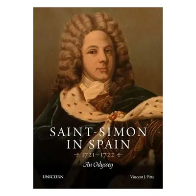 Saint-Simon in Spain 1721-1722 - Pitts, Vincent