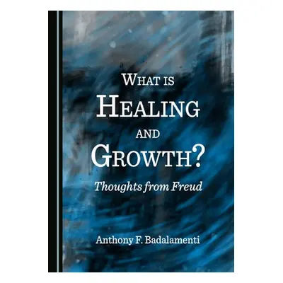 What is Healing and Growth? Thoughts from Freud - Badalamenti, Anthony F.