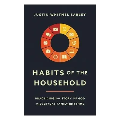 Habits of the Household - Earley, Justin Whitmel