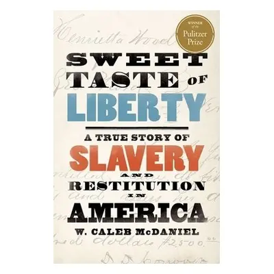 Sweet Taste of Liberty - McDaniel, W. Caleb (Mary Gibbs Jones Professor of Humanities, Mary Gibb