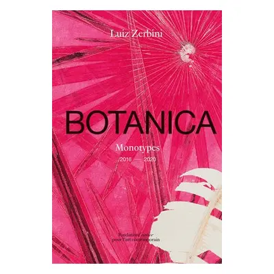 Luiz Zerbini: Botanica, Monotypes 2016-2020 - Coccia, Emanuelle a Mancuso, Stefano