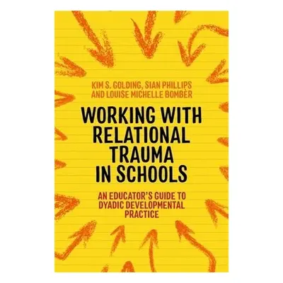 Working with Relational Trauma in Schools - Bomber, Louise Michelle a Golding, Kim S. a Phillips