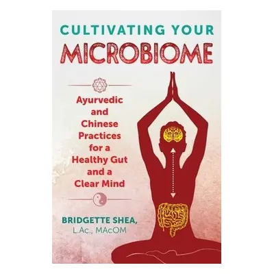 Cultivating Your Microbiome - Shea, Bridgette, L.Ac., MAcOM