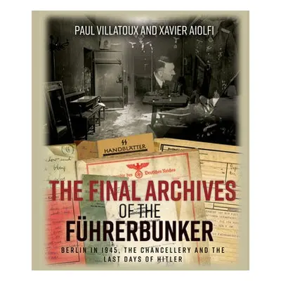 Final Archives of the FuHrerbunker - Villatoux, Paul a Aiolfi, Xavier