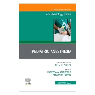 Pediatric Anesthesia, An Issue of Anesthesiology Clinics