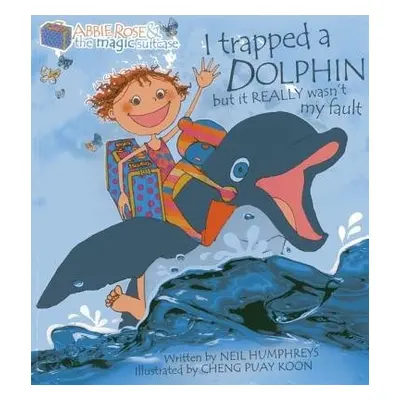 Abbie Rose and the Magic Suitcase: I Trapped a Dolphin but It Really Wasn’t My Fault - Humphreys