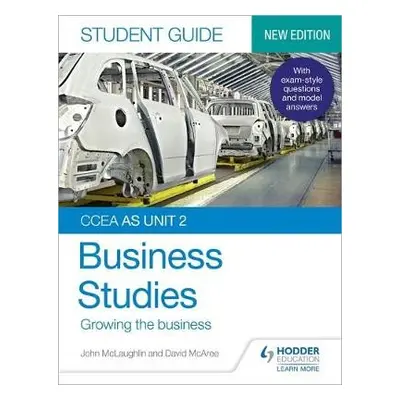 CCEA AS Unit 2 Business Studies Student Guide 2: Growing the business - McLaughlin, John a McAre