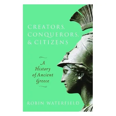 Creators, Conquerors, and Citizens - Waterfield, Robin (Writer and translator)