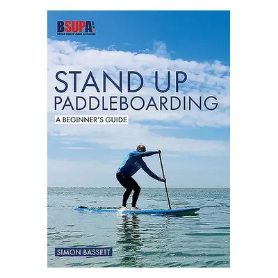 Stand Up Paddleboarding: A Beginner's Guide - Bassett, Simon