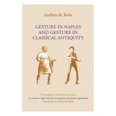 Gesture in Naples and Gesture in Classical Antiquity - Jorio, Andrea de a Kendon, Adam