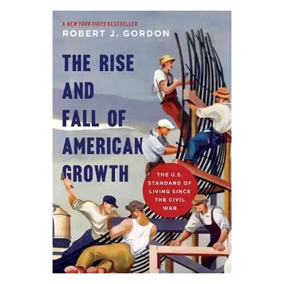 Rise and Fall of American Growth - Gordon, Robert J.