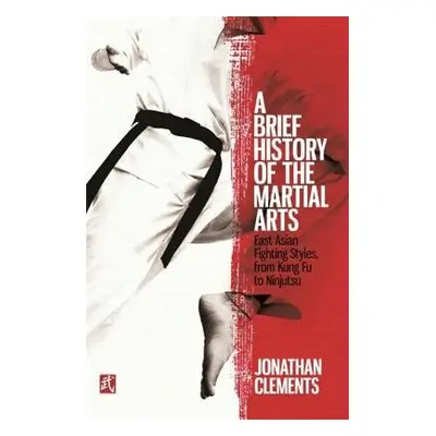 Brief History of the Martial Arts - Clements, Jonathan