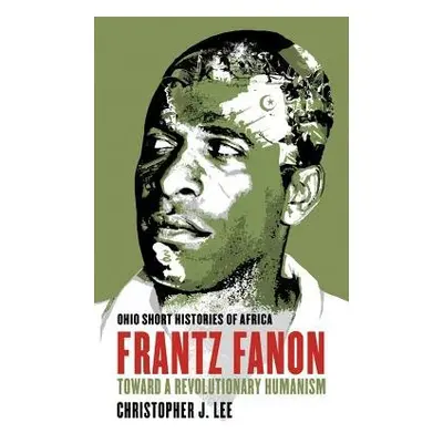 Frantz Fanon - Lee, Christopher J.