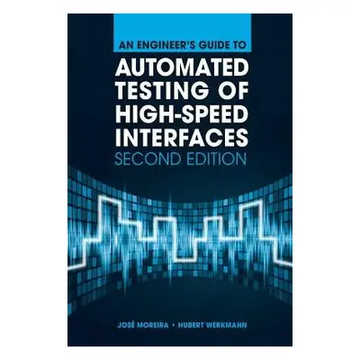 Engineer's Guide to Automated Testing of High-Speed Interfaces, Second Edition - Moreira, Jose a