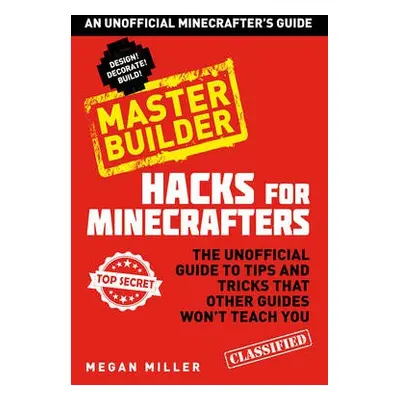 Hacks for Minecrafters: Master Builder - Miller, Megan