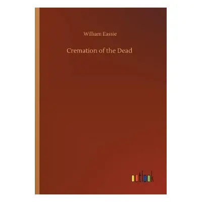 Cremation of the Dead - Eassie, William