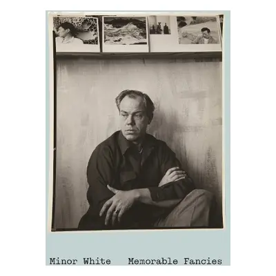 Minor White: Memorable Fancies - White, Minor