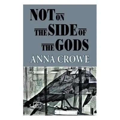 Not on the Side of the Gods - Crowe, Anna