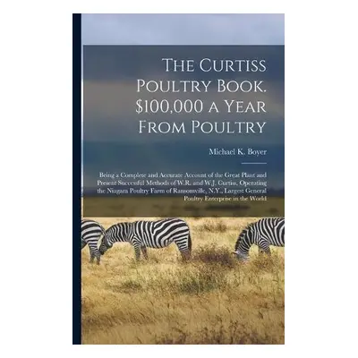 Curtiss Poultry Book. $100,000 a Year From Poultry; Being a Complete and Accurate Account of the