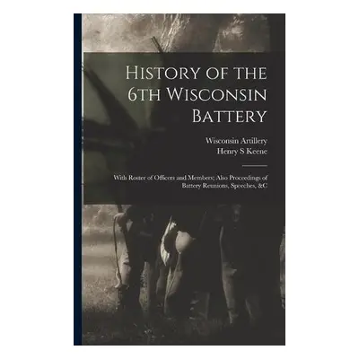 History of the 6th Wisconsin Battery - Keene, Henry S