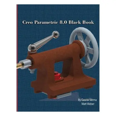 Creo Parametric 8.0 Black Book - Verma, Gaurav a Weber, Matt