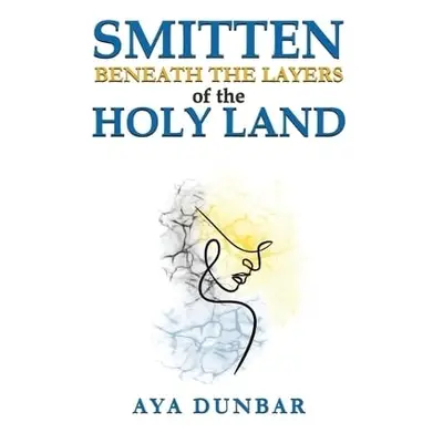 Smitten: Beneath the Layers of the Holy Land - Dunbar, Aya