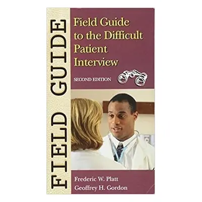 Field Guide to the Difficult Patient Interview - Platt, Frederic W. a Gordon, Geoffrey H.