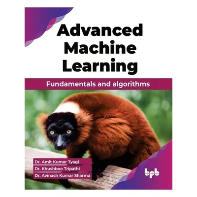 Advanced Machine Learning - Tyagi, Amit a Tripathi, Khushboo a Sharma, Avinash