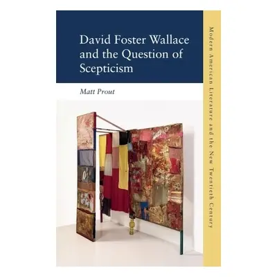 David Foster Wallace and the Question of Scepticism - Matt Prout